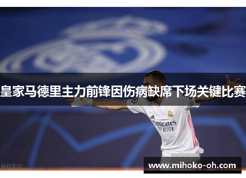 皇家马德里主力前锋因伤病缺席下场关键比赛