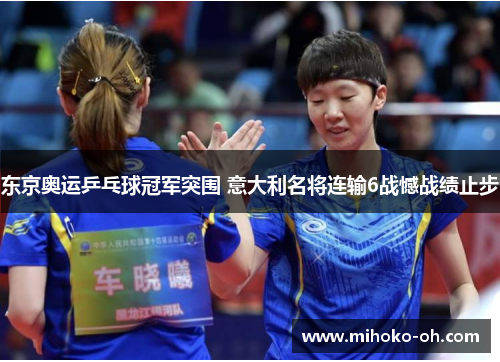 东京奥运乒乓球冠军突围 意大利名将连输6战憾战绩止步
