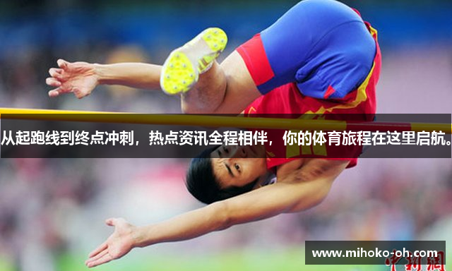 从起跑线到终点冲刺，热点资讯全程相伴，你的体育旅程在这里启航。